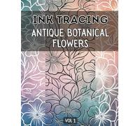 Ink Tracing Antique Botanical Flowers : Meditative, Fun & Easy Tracing Book for Adults , Relaxing Patterns for Releasing Stress and Mindful Creativity Vol 1