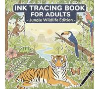 Ink Tracing Book for Adults - Jungle Wildlife Edition: Relaxing Tracing Art of Majestic Animals, Exotic Birds & Tropical Creatures for Mindful Relaxation and Stress Relief