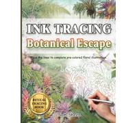 INK TRACING - Botanical Escape: Reverse Coloring Book for Adults and Teens with Pre-Colored Backgrounds for Relaxation, Stress Relief, and Mindful Drawing