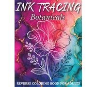 Ink Tracing Botanical Reverse Coloring Book for Adults: Follow the White Lines to Reveal Beautiful Blooming Botanicals and Relax Your Mind