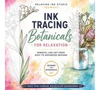 Ink Tracing Botanicals For Relaxation: Unique Watercolor and Floral Line Art for Meditation, Anxiety & Stress Relief - Beginner (Easy) to Intermediate Reverse Coloring