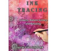 Ink Tracing Botanicals Reverse Coloring Book: Flowers, Nature Scenes & Watercolor Pages to Reveal Hidden Art: 35 Full-Color Pages - Trace the White Lines to Create Beautiful Artwork, Relax & Unwind