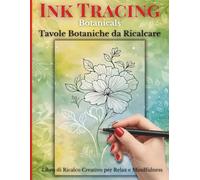 Ink Tracing Botanicals: Tavole Botaniche da Ricalcare: Ricalca le linee bianche e fai emergere fiori e illustrazioni botaniche. Un libro antistress di ... penna a inchiostro e pennarelli a punta fine.