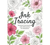 Ink Tracing Coloring Book: Botanical Designs and Affirmations to Relax Your Mind and Lift Your Spirit