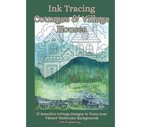 Ink Tracing Cottages & Village Houses: 37 Beautiful Cottage Designs to Trace Over Vibrant Watercolor Backgrounds