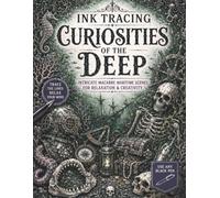Ink Tracing Curiosities of the Deep: Macabre Maritime Ink Tracing Reverse Coloring Scenes, Ghost Ships, Haunted Coastlines, Gothic Ocean Relics, ... Relaxation & Creativity for Teens and Adults
