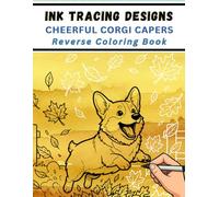 Ink Tracing Designs - Cheerful Corgi Capers - Reverse Coloring Book: 33 Playful Line Art Scenes for Creative Relaxation and Stress-Relief - A Unique Artistic Activity for Every Dog Lover