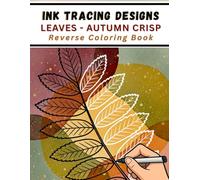Ink Tracing Designs - Leaves - Autumn Crisp Reverse Coloring Book: A Meditative Journey Through Falling Leaves and Vibrant Autumn Watercolor Washes