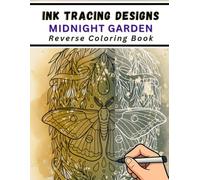 Ink Tracing Designs - Midnight Garden - Reverse Coloring Book: An Aesthetic Collection of Midnight Botanicals and Celestial Scenes with Rich Watercolor Backgrounds for Creative Expression