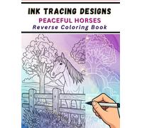 Ink Tracing Designs - Peaceful Horses Reverse Coloring Book: 33 Designs for quiet moments to slow down and connect with the calm presence of horses.