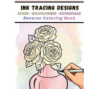 Ink Tracing Designs - Roses - Wildflowers - Botanicals - Reverse Coloring Book: Trace 35 Floral Scenes with Watercolor Washes for Relaxation and Cozy Creativity