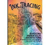 Ink Tracing Futuristic Cities: Revealing Hidden Sci-Fi Architecture. A Special Reverse Coloring Book, With 35 Intricate, Advanced-Level Designs on Pre-Colored Backgrounds for Adults.