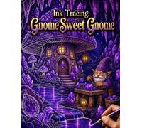 Ink Tracing: Gnome Sweet Gnome: Reverse Coloring Book for Adults - Trace the White Lines to Reveal 35 Enchanting Gnome Worlds