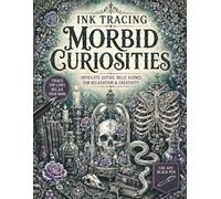 Ink Tracing Morbid Curiosities: Intricate Gothic Relic Scenes to Trace with Skulls, Snakes, Potions, Florals, Dark Curiosities, and Occult Inspired Artwork for Relaxation & Creativity