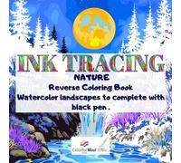 INK TRACING Nature Reverse Coloring Book for Adults: Watercolor landscapes to complete with black pen | Trace and reveal scenes of mountains, sea, ... and lakes, and more | Relaxing art therapy