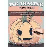 Ink Tracing Pumpkins: Cozy Reverse Coloring Book for Adults - 35 Relaxing Fall Pages with Pumpkin Facts: Pumpkin Edition | Relaxing Reverse Coloring for Stress Relief, Mindfulness & Fall Creativity