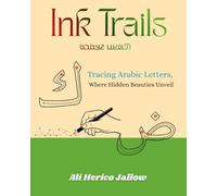 Ink Trails: Tracing the Letters of Arabic Where Hidden Beauties Unveil
