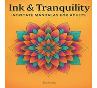 Ink & Tranquility: Intricate Mandalas for Adults - Escape Stress and Find Peace in 100 Beautiful Pages: A Mindful Coloring Journey Featuring 100 ... to Inspire Calm, Focus, and Creative Joy