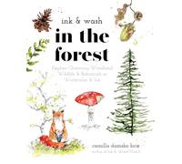 Ink & Wash in the Forest: Explore Charming Woodland Wildlife & Botanicals in Watercolor & Ink