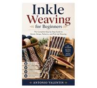 Inkle Weaving for Beginners: The Complete Step-by-Step Guide to Bands, Straps, Patterns, and Pick-Up Weaving