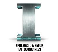 Inkonomics: The 7 Pillars Of Tattoo Success: The Guide To Building A £500k A Year Tattoo Studio