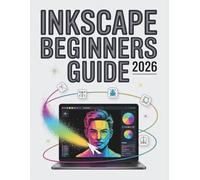 Inkscape Beginners Guide 2026: The Ultimate Step-by-Step Blueprint for Creating Logos, Illustrations, and Print-Ready Artwork Without Expensive Software