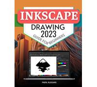 Inkscape Drawing 2023 Guide for Beginners: Mastering the Art of Vector Graphics | A Comprehensive Journey from Basics to Advanced Techniques