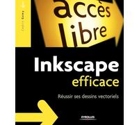 Inkscape efficace: Réussir ses dessins vectoriels