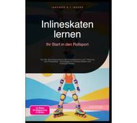 Inlineskaten lernen: Ihr Start in den Rollsport: Von der Schutzausrüstung über Fersenbremse und T-Stop bis zum Powerslide - Grundlagen für Fitness-Skaten und Freestyle-Slalom.