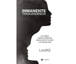 INMANENTE TRASCENDENCIA: Un ensayo poético existencial acerca del ser humano y su esencia dual
