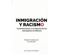 Inmigración y racismo.: Contribuciones a la historia de los extranjeros en México.