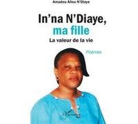 In'na N'Diaye, ma fille. Poèmes La valeur de la vie - Amadou Aliou N'Diaye - L'harmattan - broché - Poésie