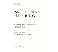 Inner Alchemy of the Body: Somatic and Emotional Healing Through Ritual: A Self-Help Guide to Inner Power and Sovereignty