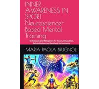 INNER AWARENESS IN SPORT Neuroscience-Based Mental Training: Techniques and Metaphors for Focus, Relaxation, Rehabilitation and Resilient Performance