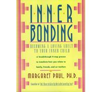 Inner Bonding: Becoming a Loving Adult to Your Inner Child