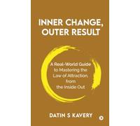 Inner Change, Outer Result: A real-world guide to mastering the Law of Attraction, from the inside out