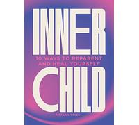 Inner Child: 10 ways to reparent and heal yourself