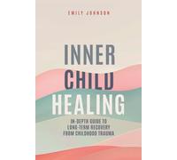 Inner Child Healing: In-Depth Guide to Long-Term Recovery From Childhood Trauma