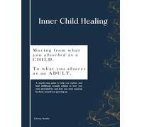 Inner Child Healing: Moving from what you absorbed as a CHILD. To what you observe as an ADULT.