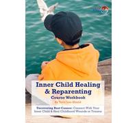 Inner Child Healing & Reparenting Workbook: Uncovering Root Causes: Connect With Your Inner Child & Heal Childhood Wounds or Trauma