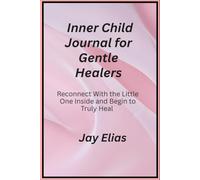 Inner Child Journal for Gentle Healers: Reconnect With the Little One Inside and Begin to Truly Heal