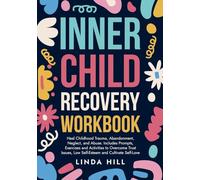 Inner Child Recovery Workbook: Heal Childhood Trauma, Abandonment, Neglect, and Abuse. Includes Prompts, Exercises and Activities to Overcome Trust ... ... and Recover from Unhealthy Relationships)