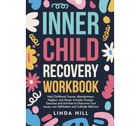 Inner Child Recovery Workbook: Heal Childhood Trauma, Abandonment, Neglect, and Abuse. Includes Prompts, Exercises and Activities to Overcome Trust Issues, Low Self-Esteem and Cultivate Self-Love