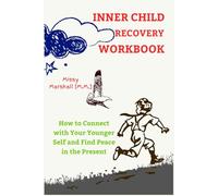 Inner Child Recovery Workbook: How to Connect with Your Younger Self and Find Peace in the Present