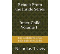 Inner-child volume 1: The Childhood Trials That Built the Leader