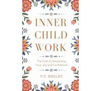 Inner Child Work: The Path to Reclaiming Your Joy and Confidence