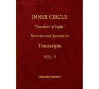 INNER CIRCLE "Teachers of Light" Heresies and Apostasies Transcripts Vol. 5