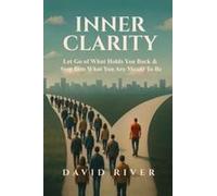 Inner Clarity : Let Go Of What Holds You Back & Step Into What You Are Meant To Be Paperback Book By David River