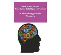 Inner Focus Ritual: Emotional Intelligence Matters: A Mini Book Journal Volume 1