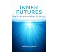 INNER FUTURES: How to Reprogram the Mind for Success